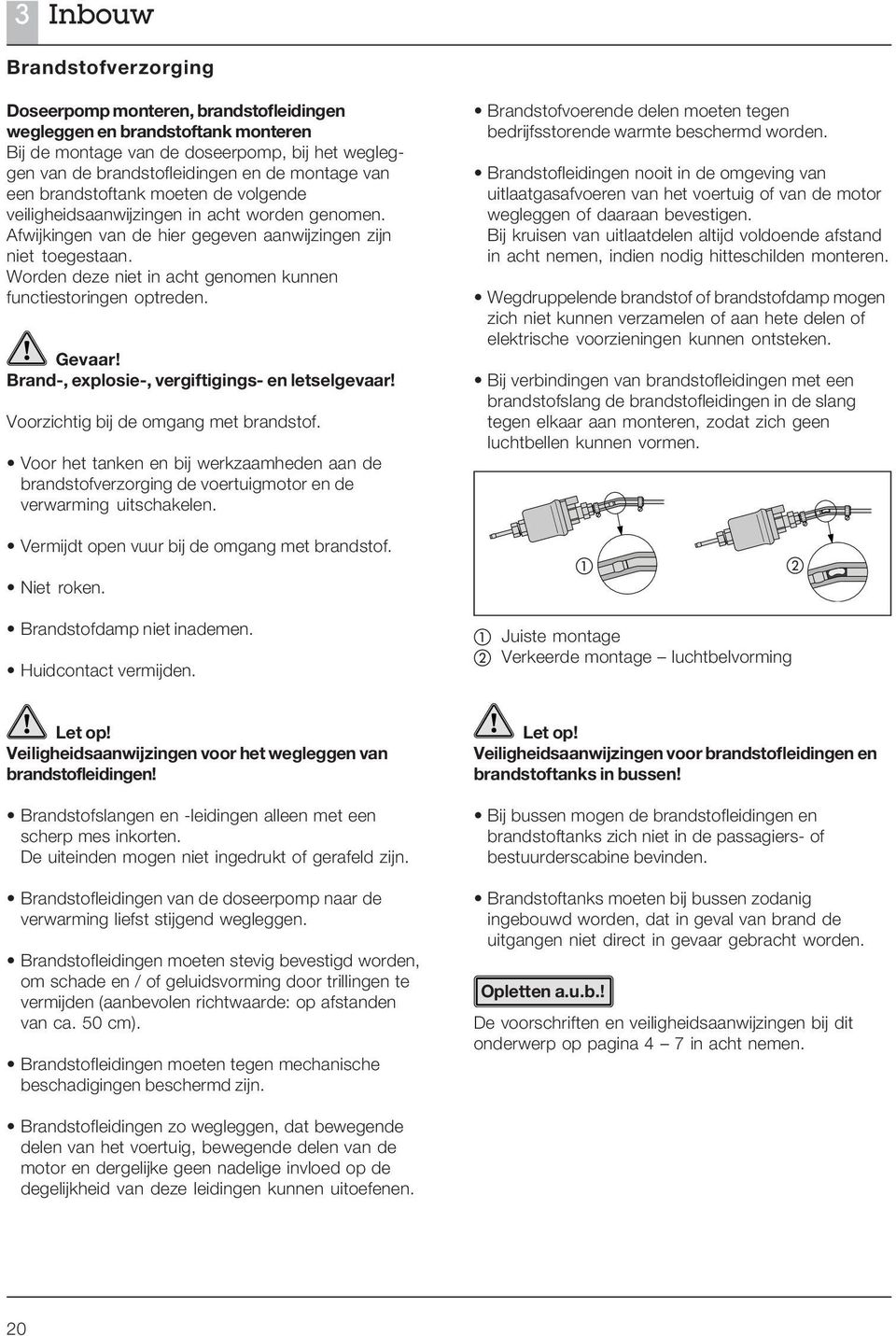 Worden deze niet in acht genomen kunnen functiestoringen optreden. Gevaar! Brand-, explosie-, vergiftigings- en letselgevaar! Voorzichtig bij de omgang met brandstof.