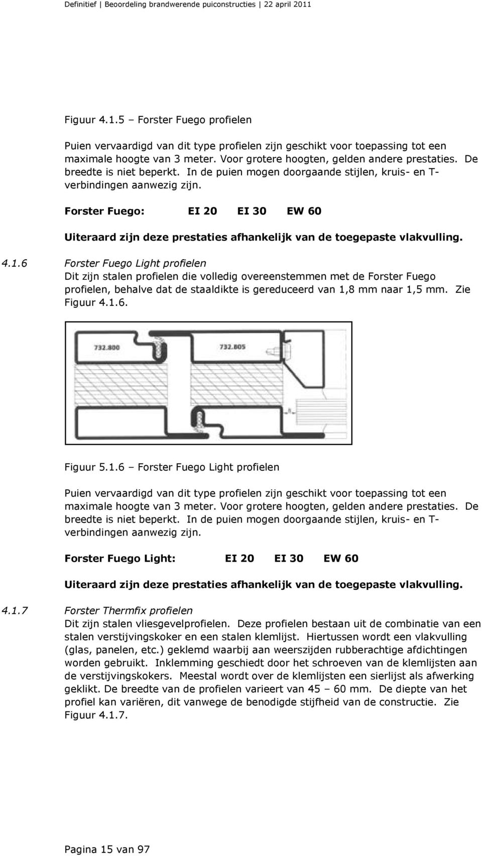 Forster Fuego: EI 20 EI 30 EW 60 Uiteraard zijn deze prestaties afhankelijk van de toegepaste vlakvulling. 4.1.