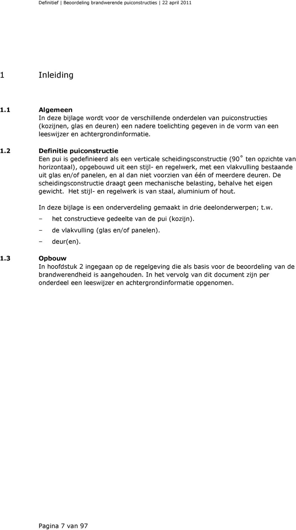 1.2 Definitie puiconstructie Een pui is gedefinieerd als een verticale scheidingsconstructie (90 ten opzichte van horizontaal), opgebouwd uit een stijl- en regelwerk, met een vlakvulling bestaande