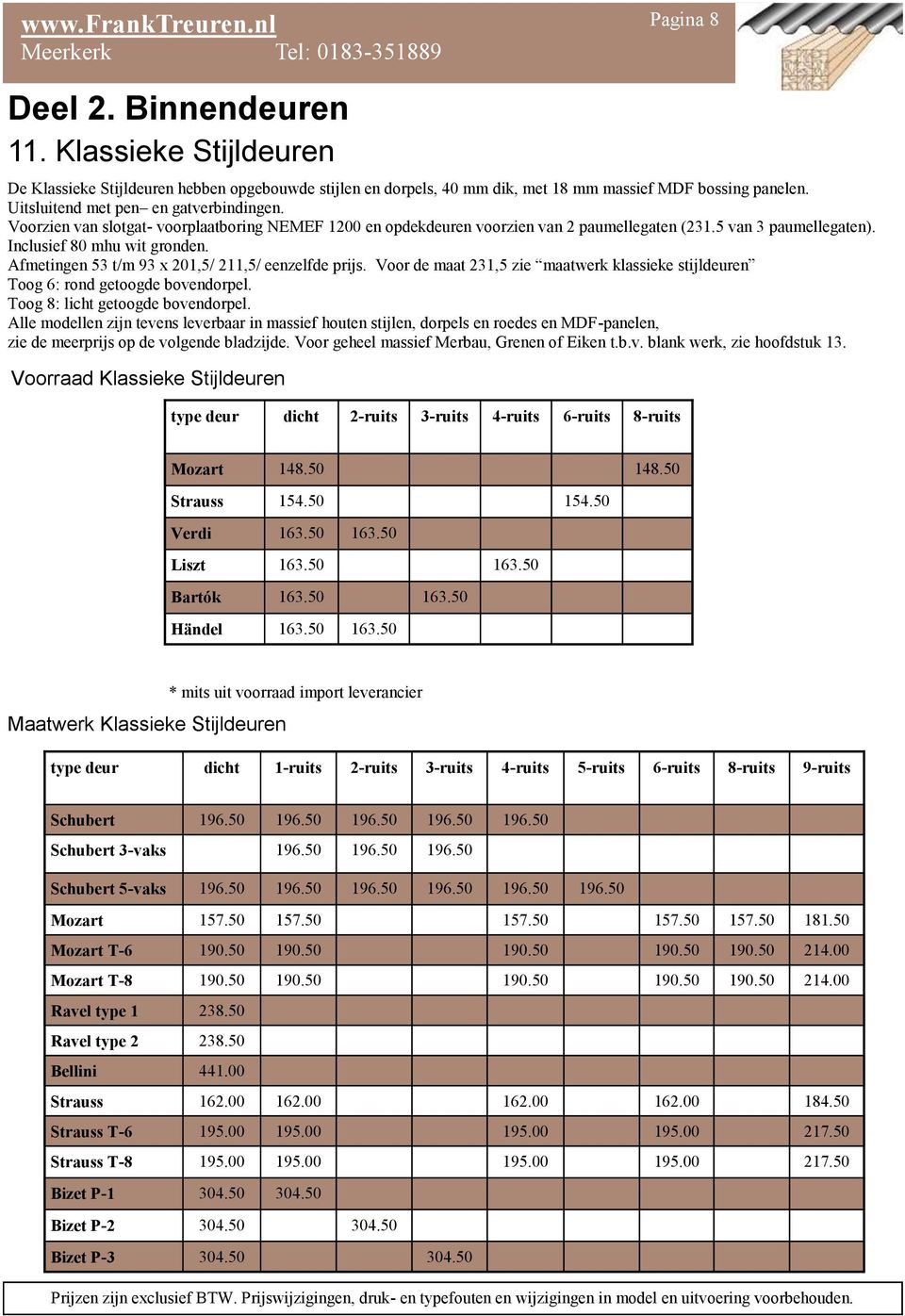 Afmetingen 53 t/m 93 x 201,5/ 211,5/ eenzelfde prijs. Voor de maat 231,5 zie maatwerk klassieke stijldeuren Toog 6: rond getoogde bovendorpel. Toog 8: licht getoogde bovendorpel.