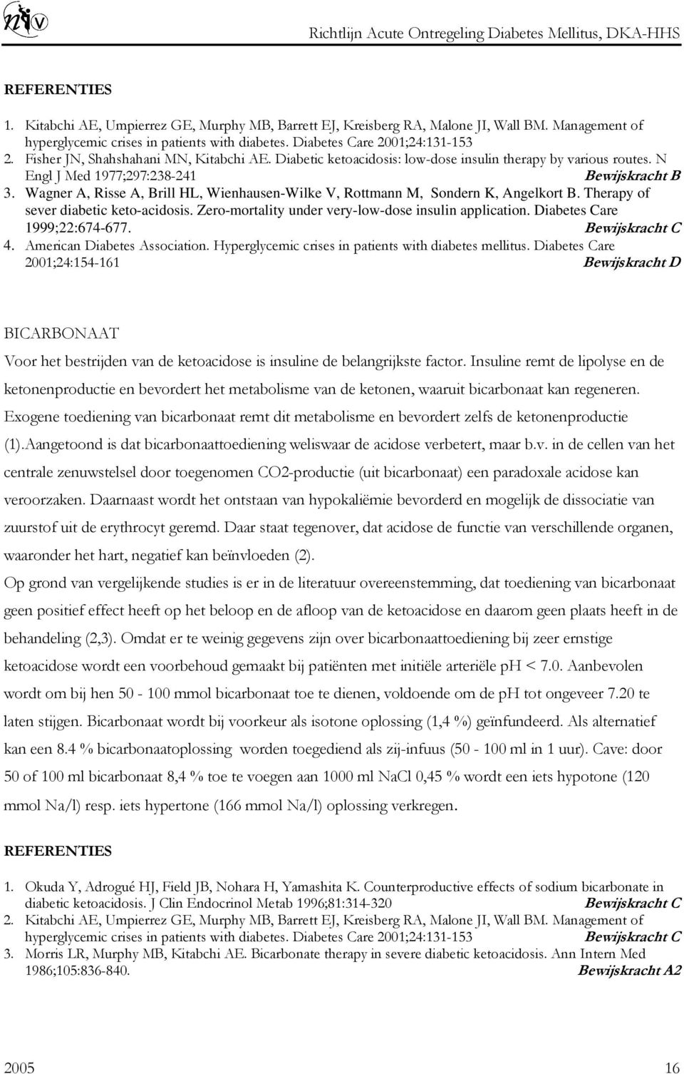 Wagner A, Risse A, Brill HL, Wienhausen-Wilke V, Rottmann M, Sondern K, Angelkort B. Therapy of sever diabetic keto-acidosis. Zero-mortality under very-low-dose insulin application.