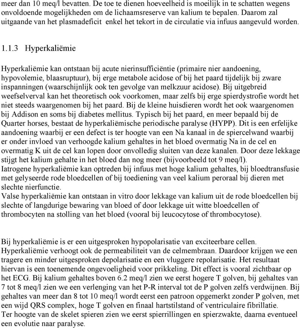 1.3 Hyperkaliëmie Hyperkaliëmie kan ontstaan bij acute nierinsufficiëntie (primaire nier aandoening, hypovolemie, blaasruptuur), bij erge metabole acidose of bij het paard tijdelijk bij zware