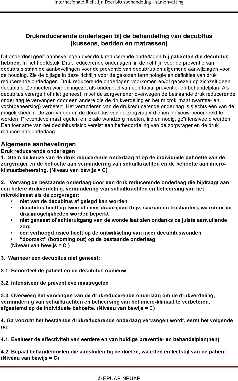 Zie de bijlage in deze richtlijn voor de gekozen terminologie en definities van druk reducerende onderlagen. Druk reducerende onderlagen voorkomen en/of genezen op zichzelf geen decubitus.