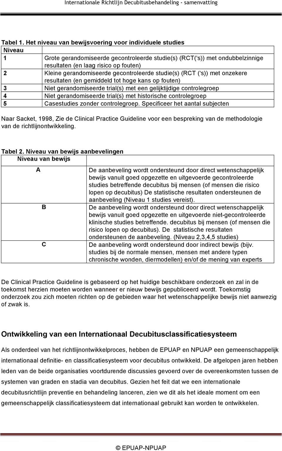 gerandomiseerde gecontroleerde studie(s) (RCT ( s)) met onzekere resultaten (en gemiddeld tot hoge kans op fouten) 3 Niet gerandomiseerde trial(s) met een gelijktijdige controlegroep 4 Niet