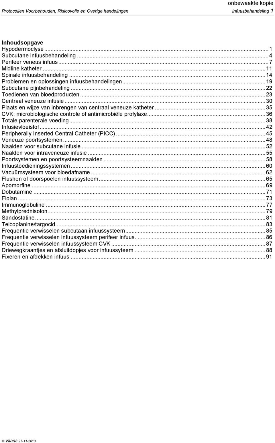 ..30 Plaats en wijze van inbrengen van centraal veneuze katheter...35 CVK: microbiologische controle of antimicrobiële profylaxe...36 Totale parenterale voeding...38 Infusievloeistof.