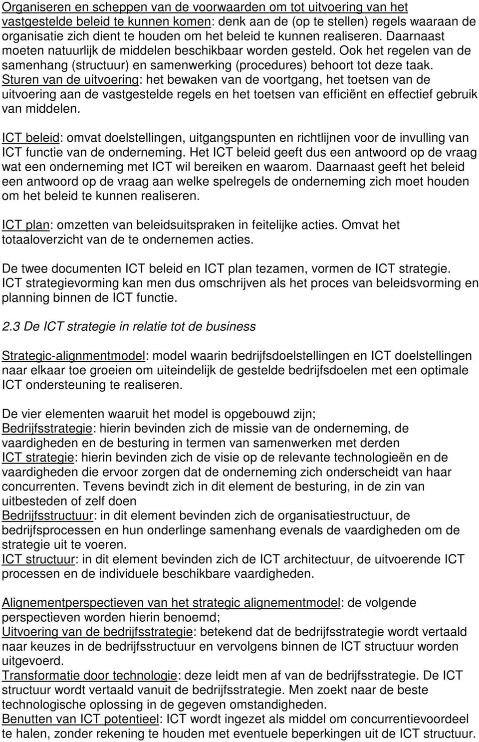 Sturen van de uitvoering: het bewaken van de voortgang, het toetsen van de uitvoering aan de vastgestelde regels en het toetsen van efficiënt en effectief gebruik van middelen.