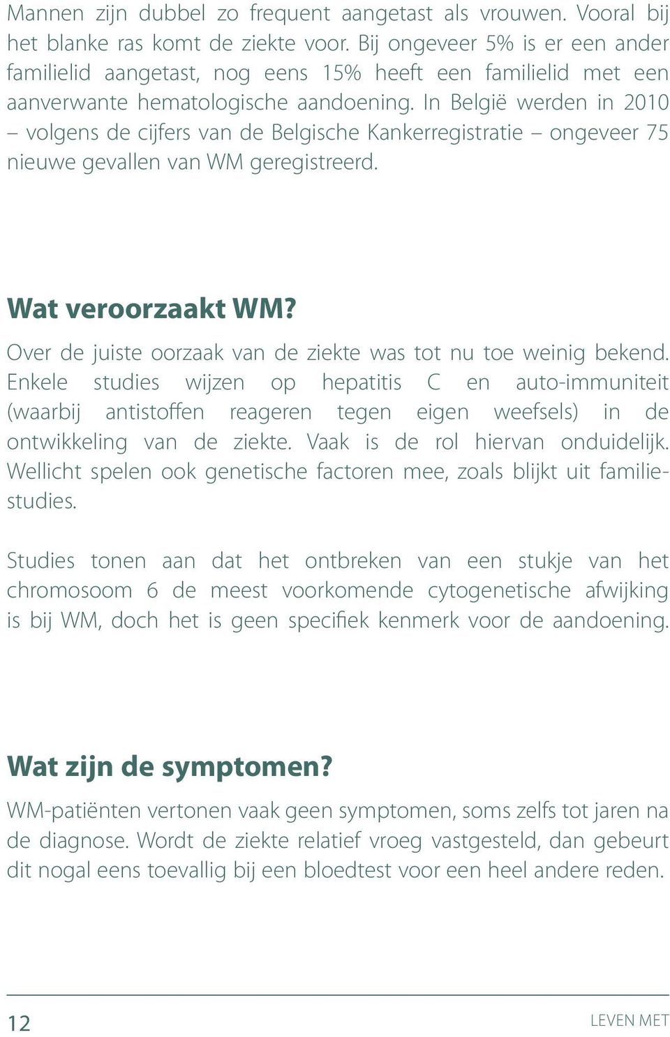 In België werden in 2010 volgens de cijfers van de Belgische Kankerregistratie ongeveer 75 nieuwe gevallen van WM geregistreerd. Wat veroorzaakt WM?