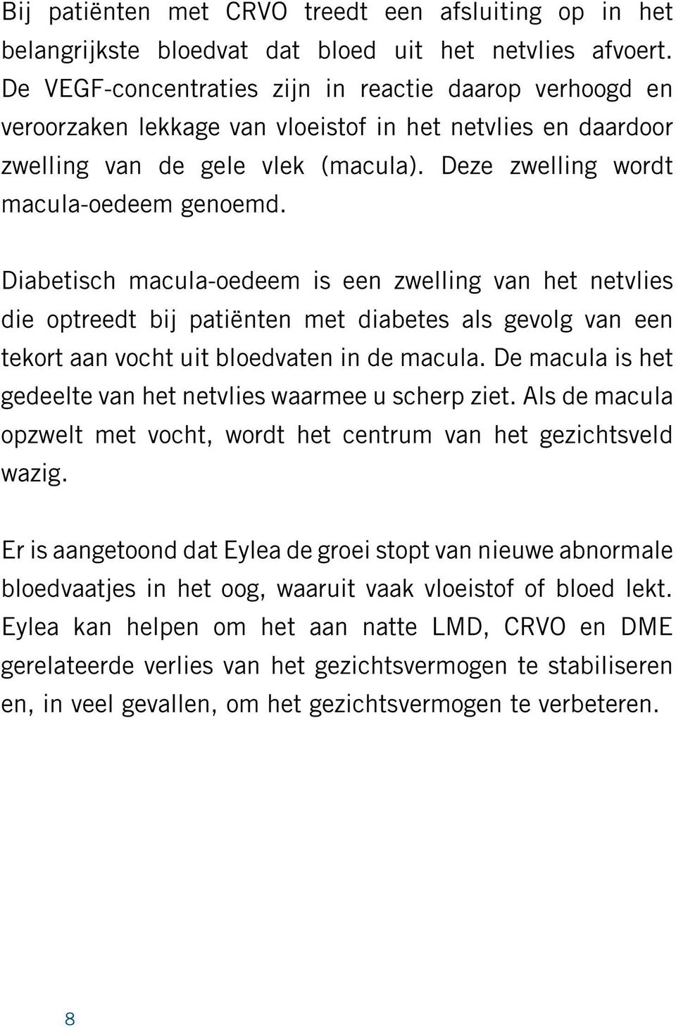 Diabetisch macula-oedeem is een zwelling van het netvlies die optreedt bij patiënten met diabetes als gevolg van een tekort aan vocht uit bloedvaten in de macula.