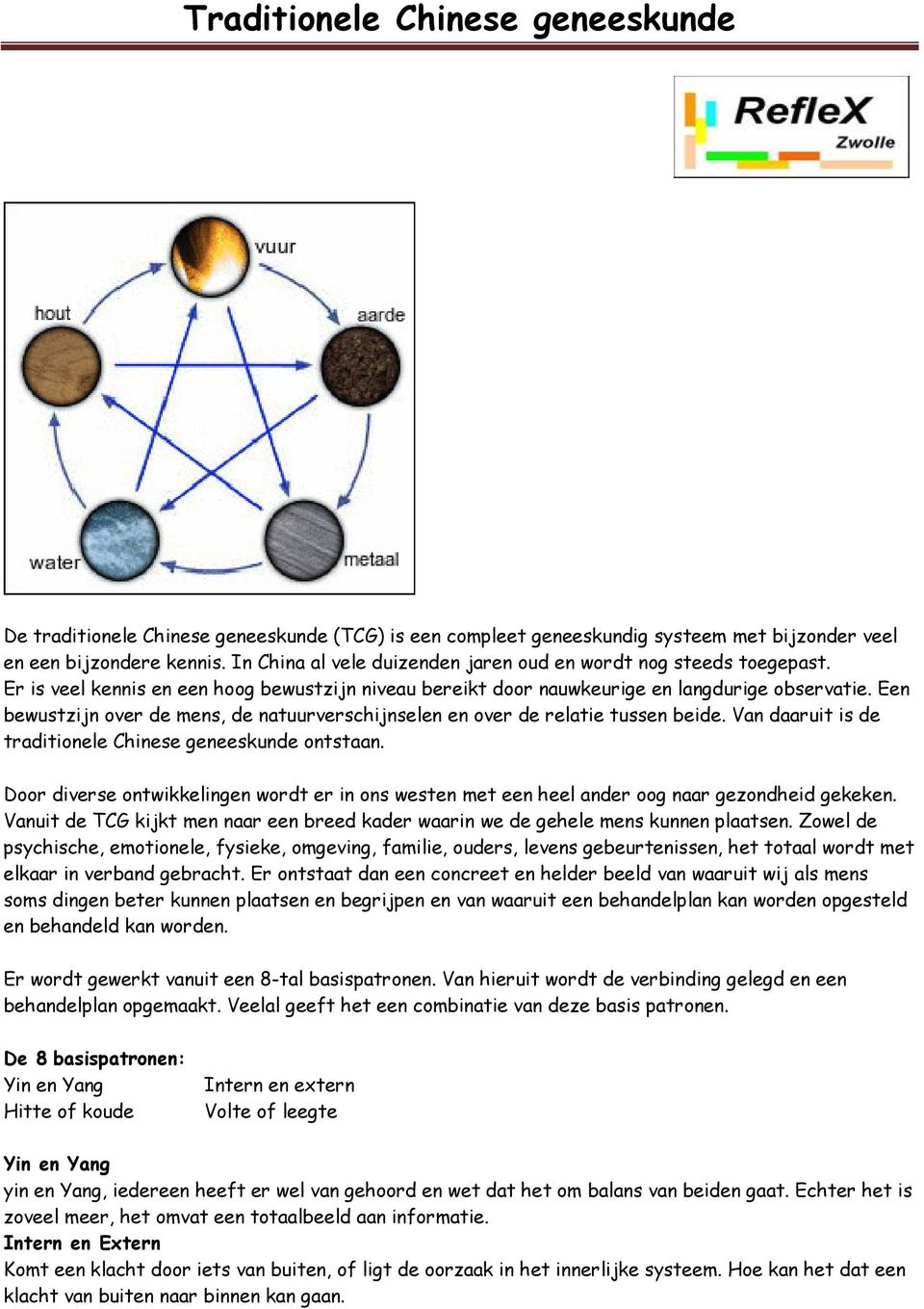 Van daaruit is de traditionele Chinese geneeskunde ontstaan. Door diverse ontwikkelingen wordt er in ons westen met een heel ander oog naar gezondheid gekeken.