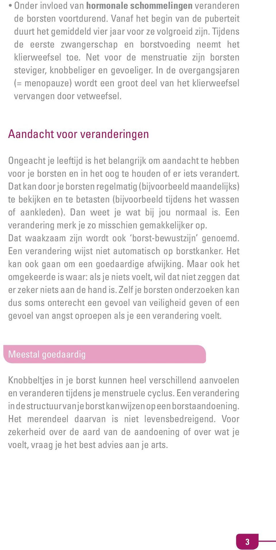 In de overgangsjaren (= menopauze) wordt een groot deel van het klierweefsel vervangen door vetweefsel.