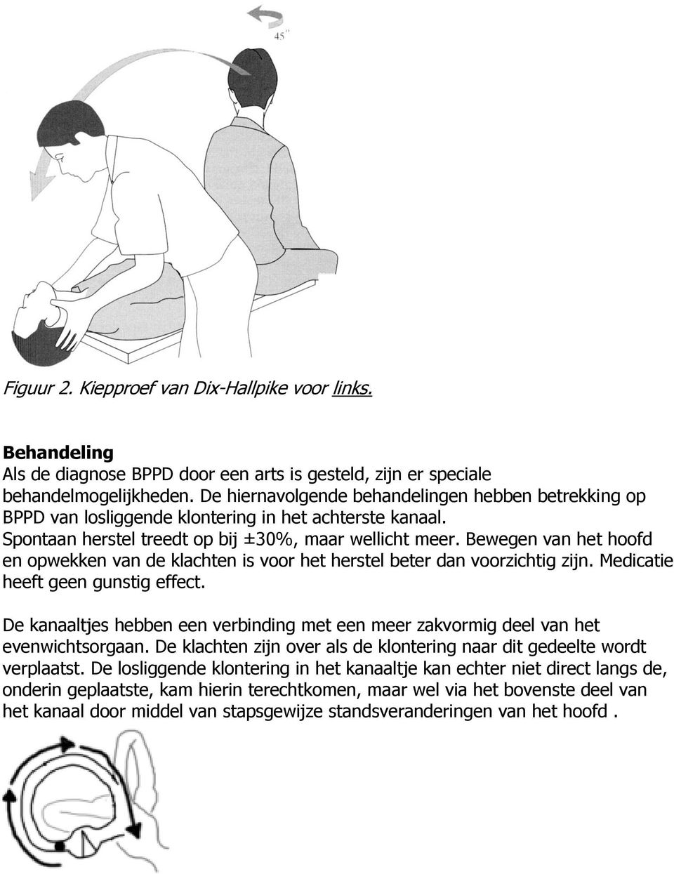 Bewegen van het hoofd en opwekken van de klachten is voor het herstel beter dan voorzichtig zijn. Medicatie heeft geen gunstig effect.