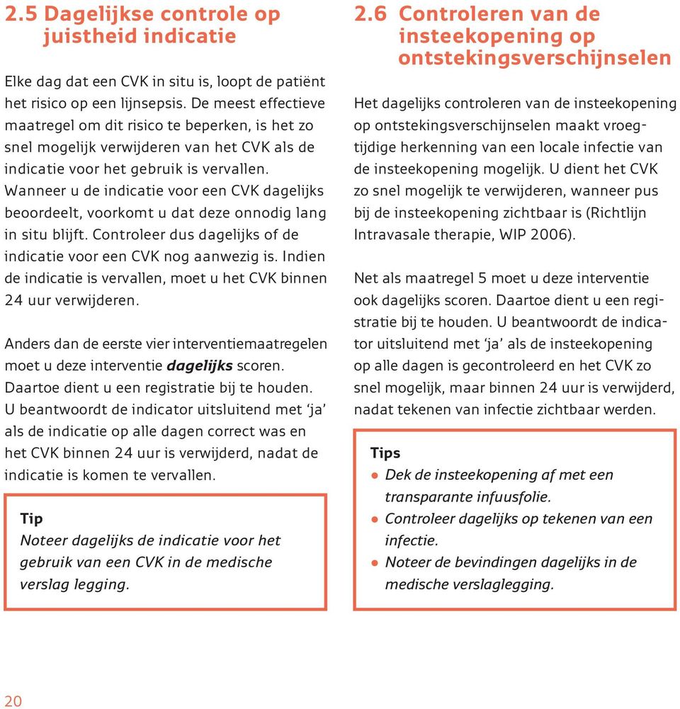 Wanneer u de indicatie voor een CVK dagelijks beoordeelt, voorkomt u dat deze onnodig lang in situ blijft. Controleer dus dagelijks of de indicatie voor een CVK nog aanwezig is.