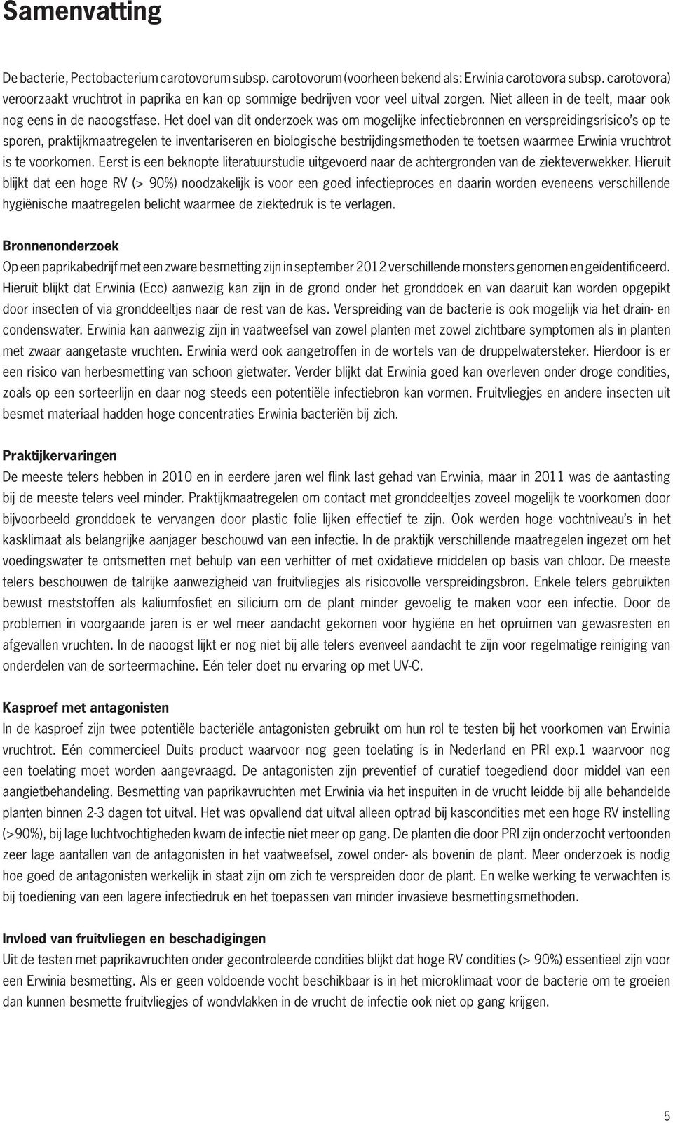 Het doel van dit onderzoek was om mogelijke infectiebronnen en verspreidingsrisico s op te sporen, praktijkmaatregelen te inventariseren en biologische bestrijdingsmethoden te toetsen waarmee Erwinia