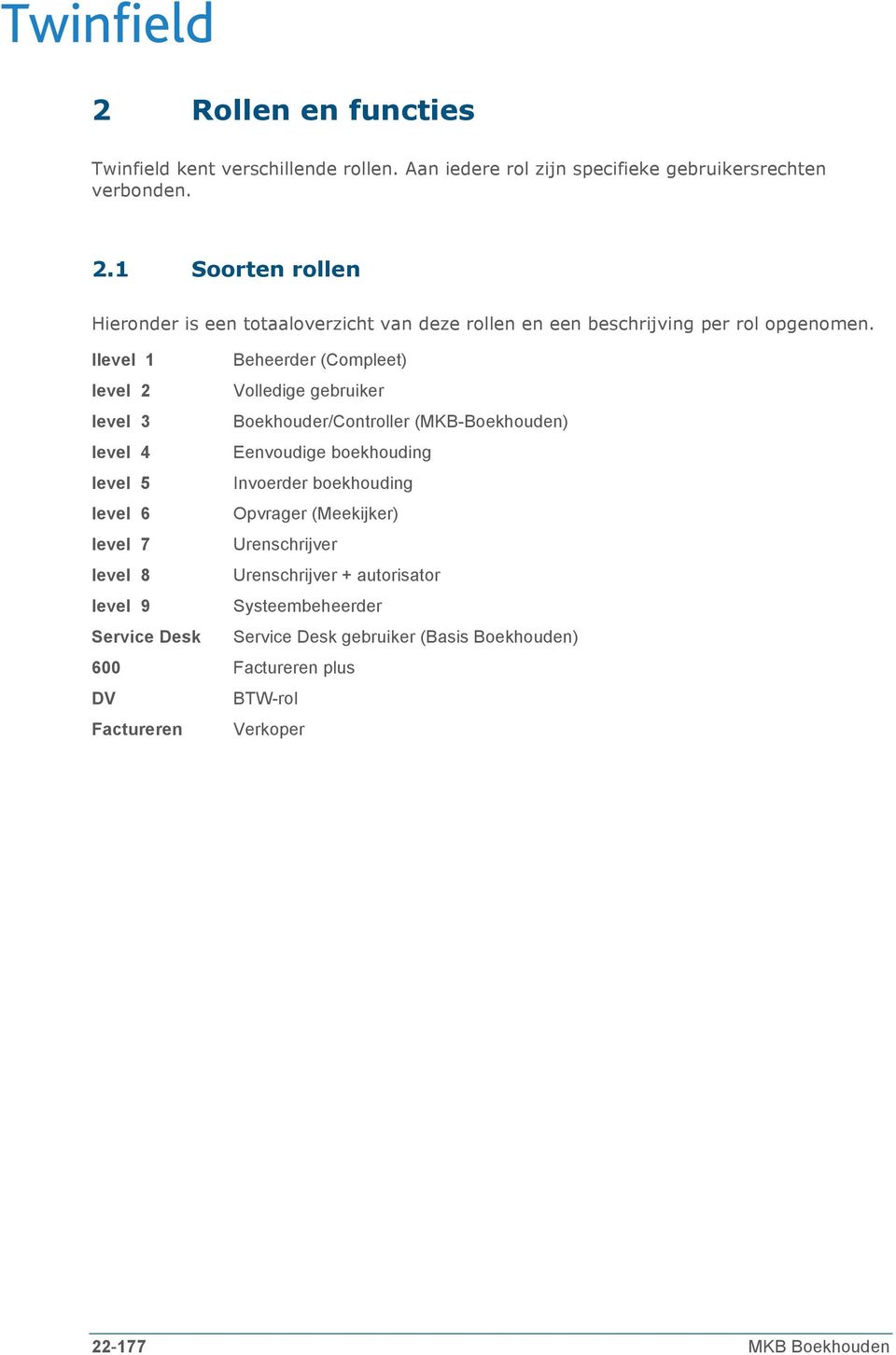 llevel 1 Beheerder (Compleet) level 2 Volledige gebruiker level 3 Boekhouder/Controller (MKB-Boekhouden) level 4 Eenvoudige boekhouding level 5 Invoerder