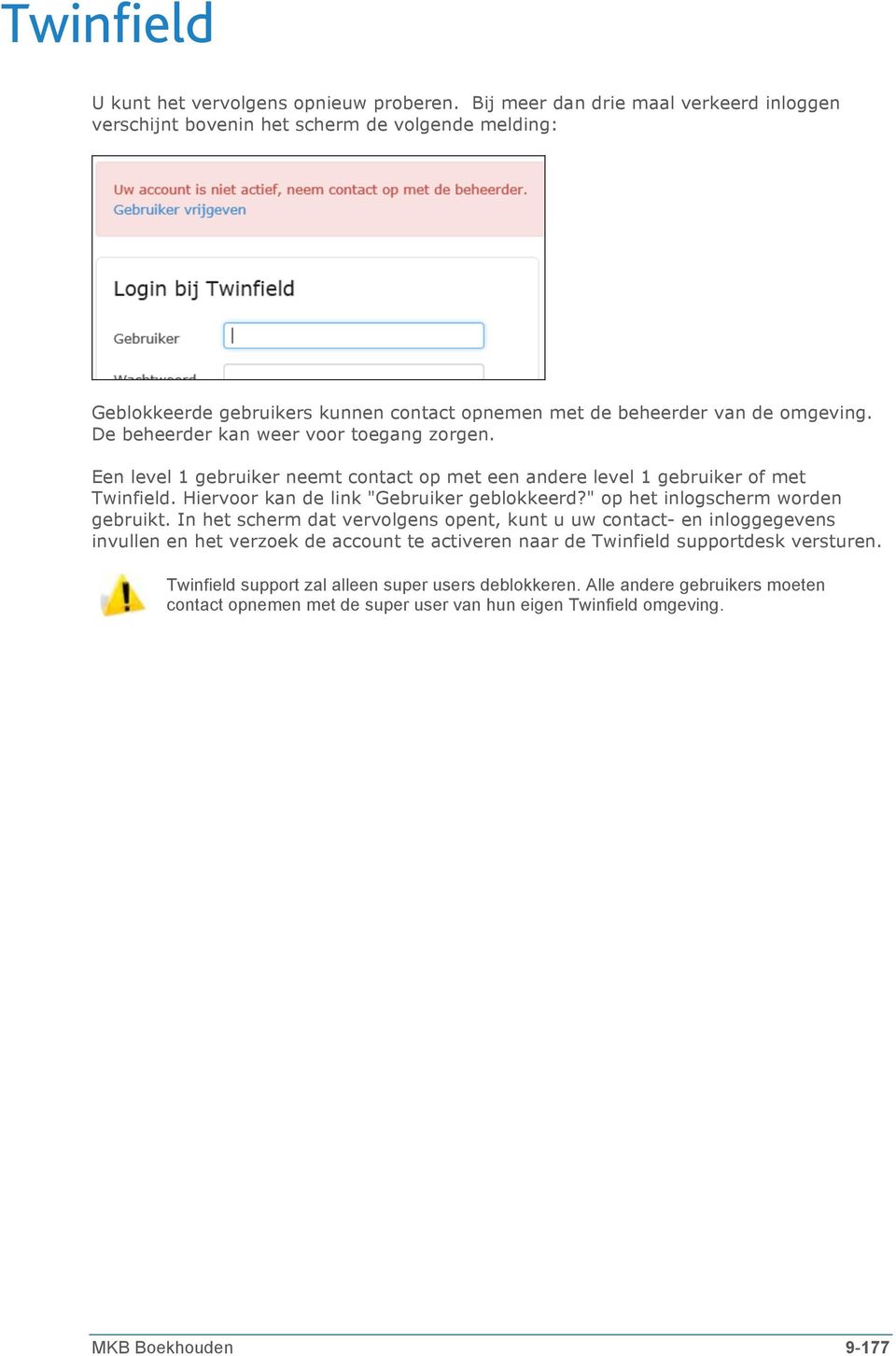 De beheerder kan weer voor toegang zorgen. Een level 1 gebruiker neemt contact op met een andere level 1 gebruiker of met Twinfield. Hiervoor kan de link "Gebruiker geblokkeerd?