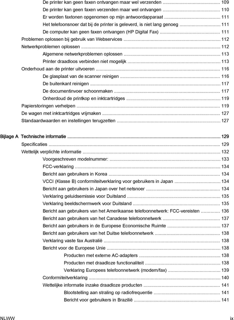 .. 112 Netwerkproblemen oplossen... 112 Algemene netwerkproblemen oplossen... 113 Printer draadloos verbinden niet mogelijk... 113 Onderhoud aan de printer uitvoeren.