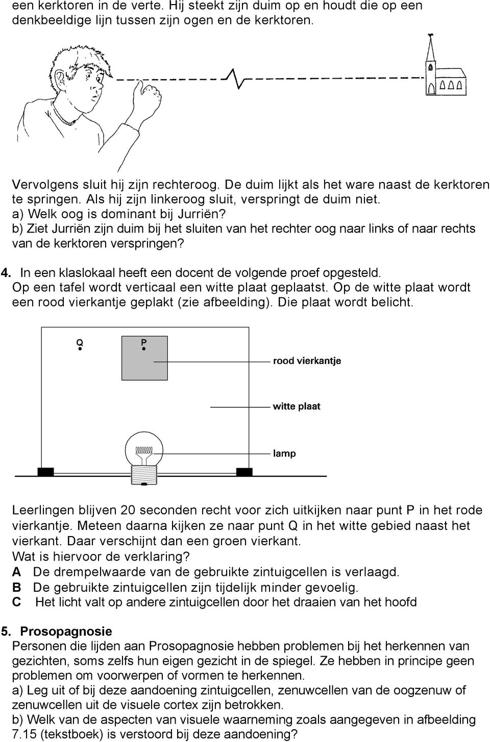 b) Ziet Jurriën zijn duim bij het sluiten van het rechter oog naar links of naar rechts van de kerktoren verspringen? 4. In een klaslokaal heeft een docent de volgende proef opgesteld.