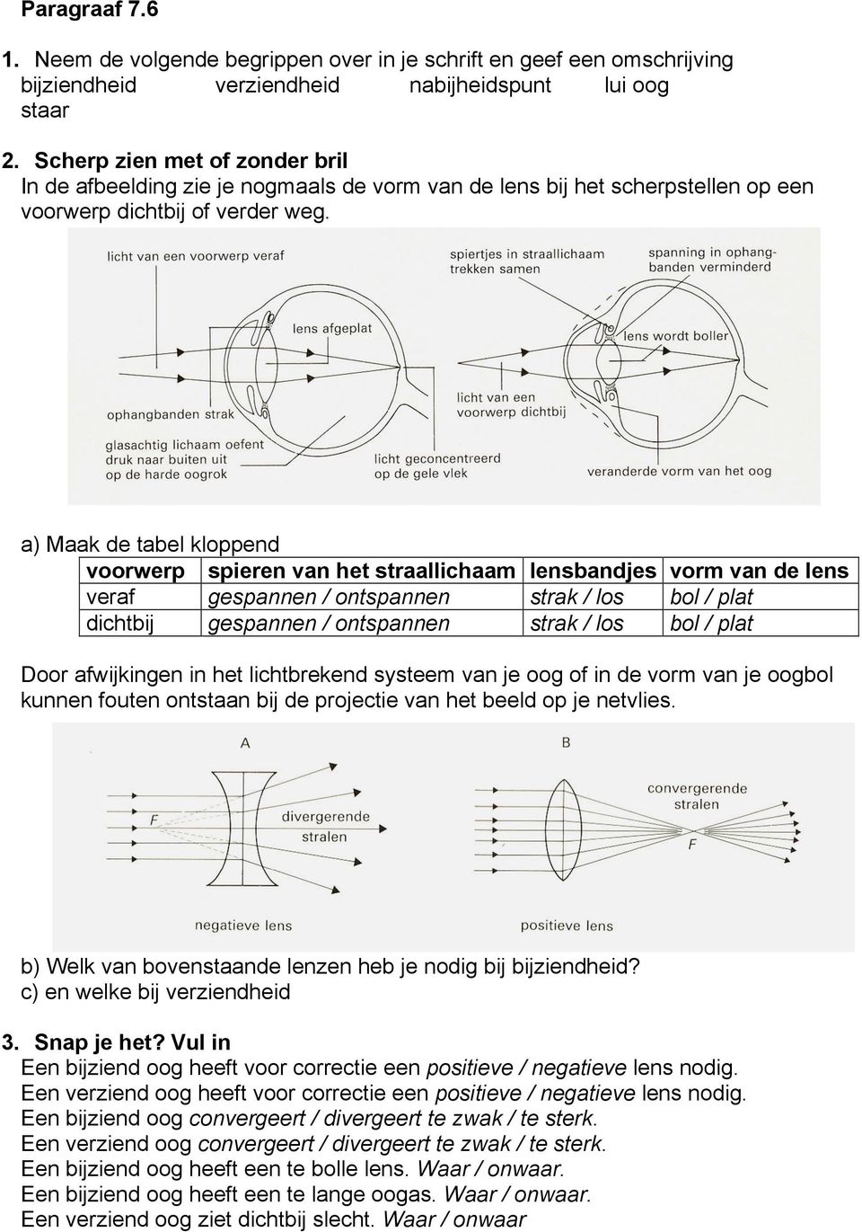 a) Maak de tabel kloppend voorwerp spieren van het straallichaam lensbandjes vorm van de lens veraf gespannen / ontspannen strak / los bol / plat dichtbij gespannen / ontspannen strak / los bol /