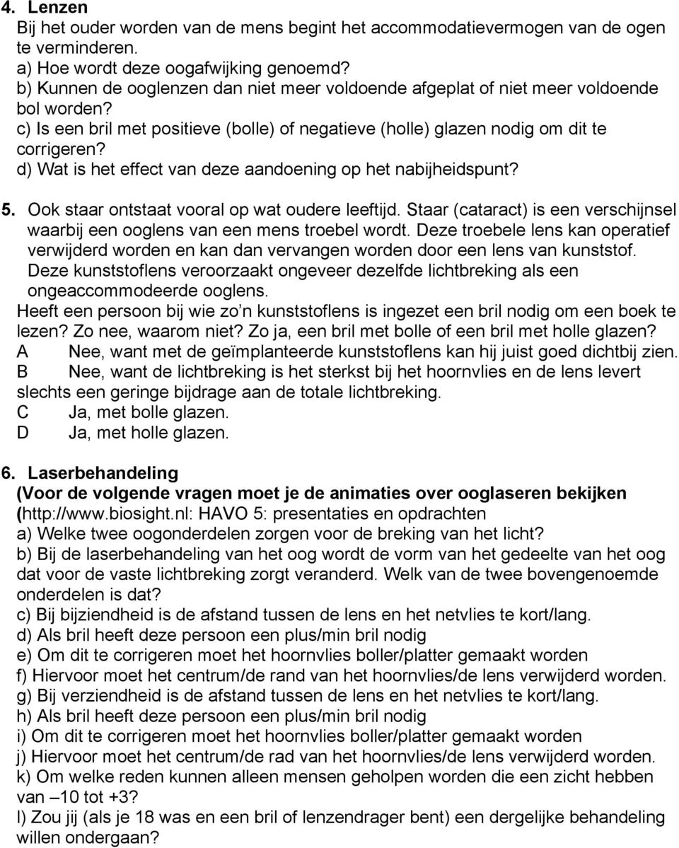 d) Wat is het effect van deze aandoening op het nabijheidspunt? 5. Ook staar ontstaat vooral op wat oudere leeftijd.