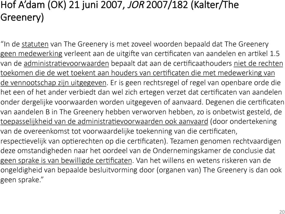 5 van de administra=evoorwaarden bepaalt dat aan de cer=ficaathouders niet de rechten toekomen die de wet toekent aan houders van cer=ficaten die met medewerking van de vennootschap zijn uitgegeven.