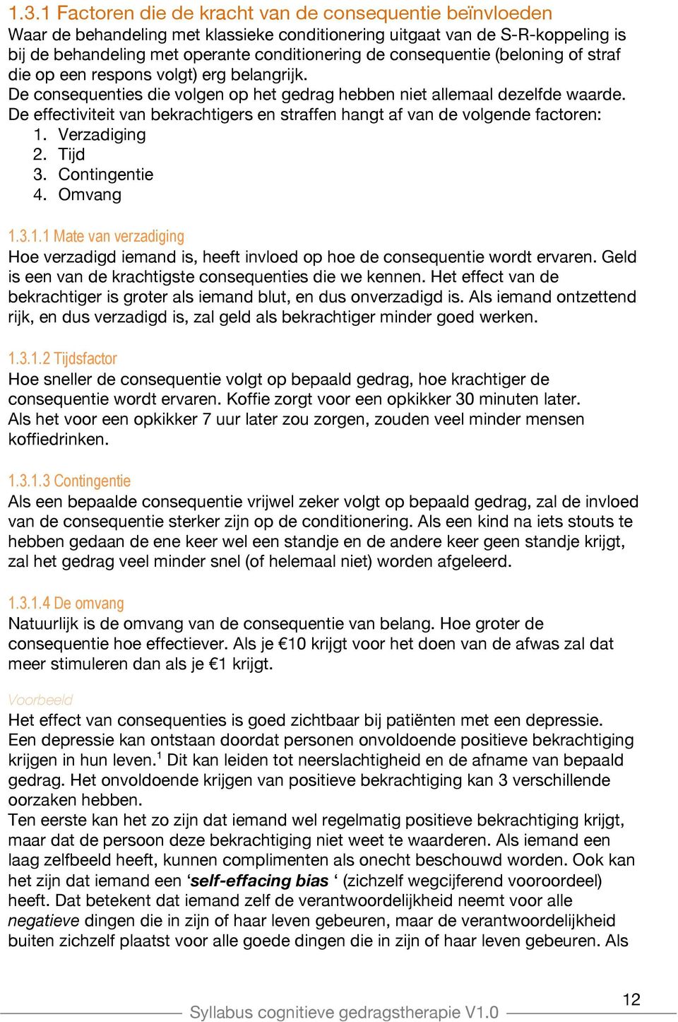 De effectiviteit van bekrachtigers en straffen hangt af van de volgende factoren: 1. Verzadiging 2. Tijd 3. Contingentie 4. Omvang 1.3.1.1 Mate van verzadiging Hoe verzadigd iemand is, heeft invloed op hoe de consequentie wordt ervaren.