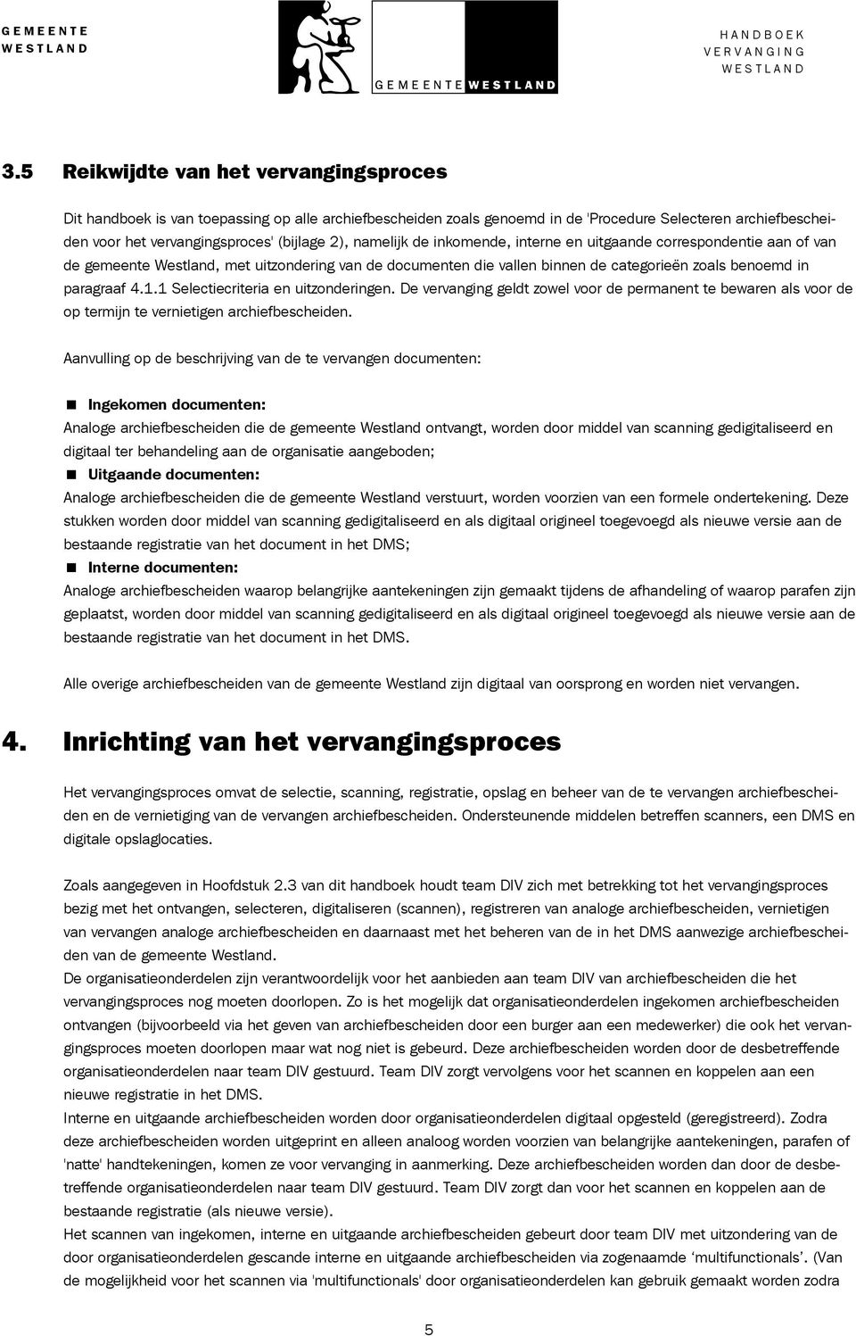 1 Selectiecriteria en uitzonderingen. De vervanging geldt zowel voor de permanent te bewaren als voor de op termijn te vernietigen archiefbescheiden.