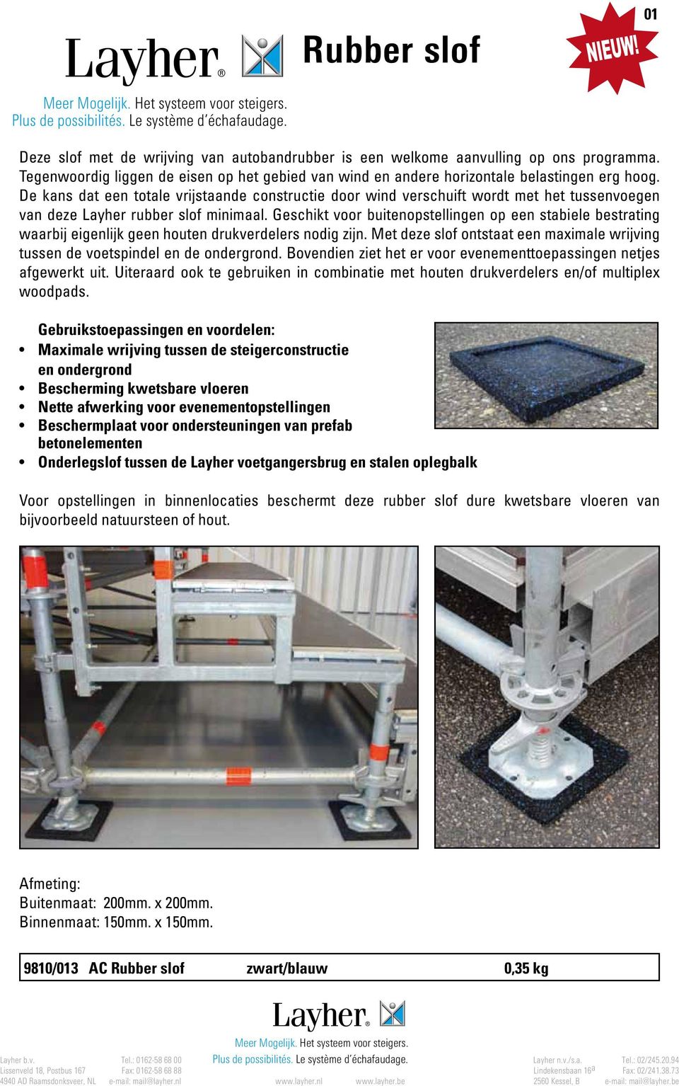 Geschikt voor buitenopstellingen op een stabiele bestrating waarbij eigenlijk geen houten drukverdelers nodig zijn. Met deze slof ontstaat een maximale wrijving tussen de voetspindel en de ondergrond.