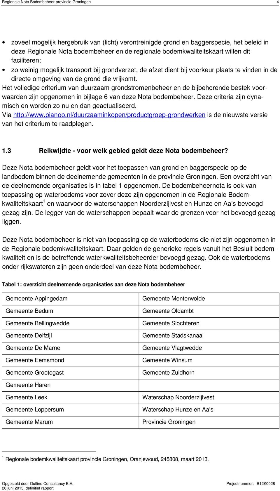 Het volledige criterium van duurzaam grondstromenbeheer en de bijbehorende bestek voorwaarden zijn opgenomen in bijlage 6 van deze Nota bodembeheer.