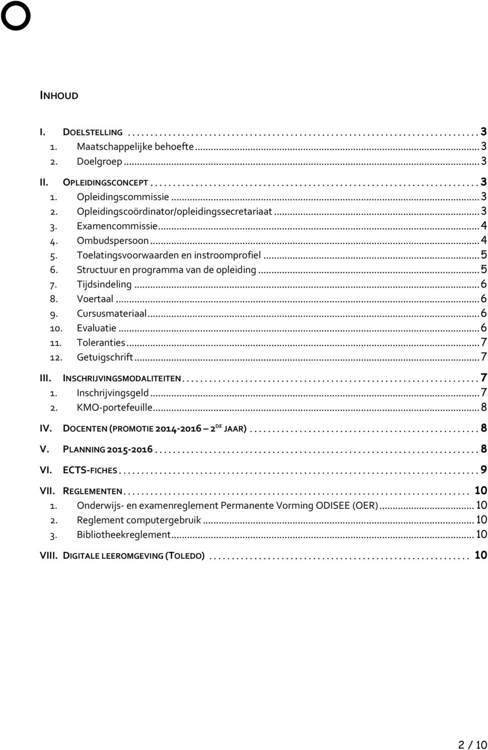 .. 6 10. Evaluatie... 6 11. Toleranties... 7 12. Getuigschrift... 7 III. INSCHRIJVINGSMODALITEITEN... 7 1. Inschrijvingsgeld... 7 2. KMO-portefeuille... 8 IV. DOCENTEN (PROMOTIE 2014-2016 2 DE JAAR).