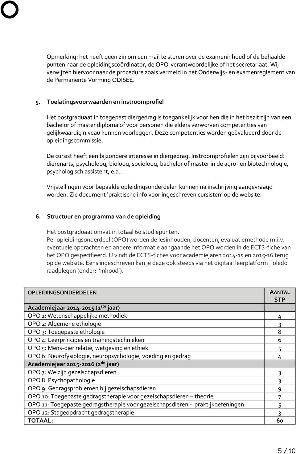 Toelatingsvoorwaarden en instroomprofiel Het postgraduaat in toegepast diergedrag is toegankelijk voor hen die in het bezit zijn van een bachelor of master diploma of voor personen die elders