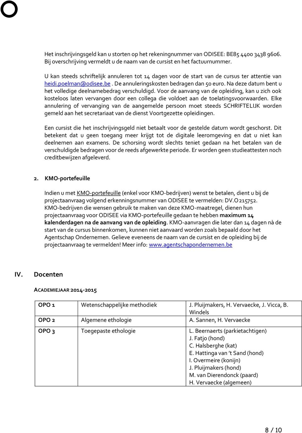 Na deze datum bent u het volledige deelnamebedrag verschuldigd. Voor de aanvang van de opleiding, kan u zich ook kosteloos laten vervangen door een collega die voldoet aan de toelatingsvoorwaarden.