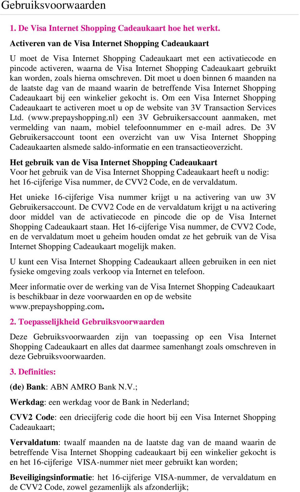 worden, zoals hierna omschreven. Dit moet u doen binnen 6 maanden na de laatste dag van de maand waarin de betreffende Visa Internet Shopping Cadeaukaart bij een winkelier gekocht is.