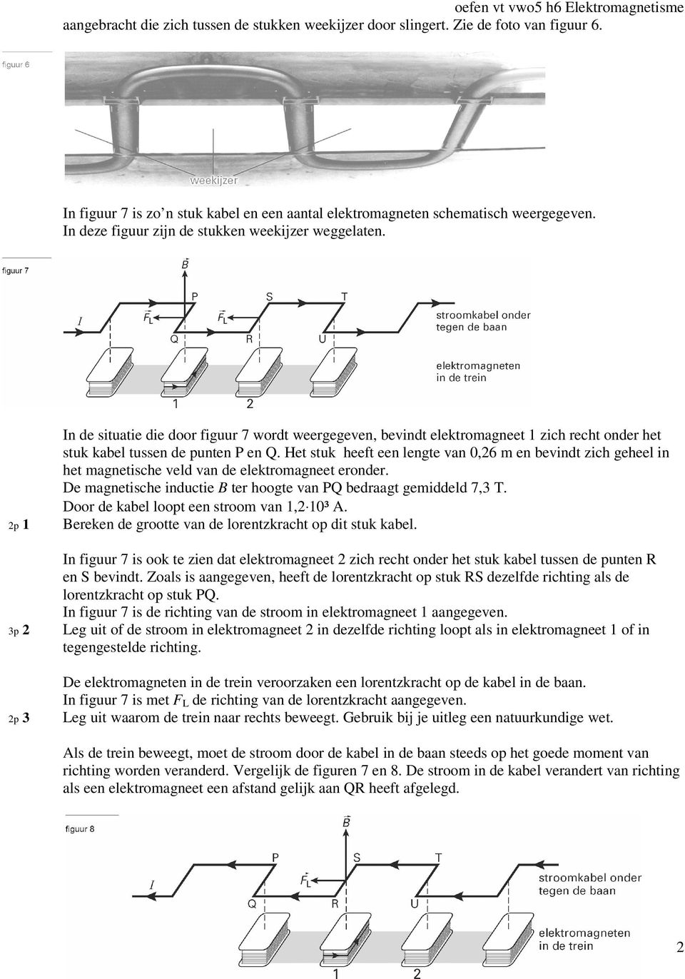 2p 1 3p 2 2p 3 In de situatie die door figuur 7 wordt weergegeven, bevindt elektromagneet 1 zich recht onder het stuk kabel tussen de punten P en Q.