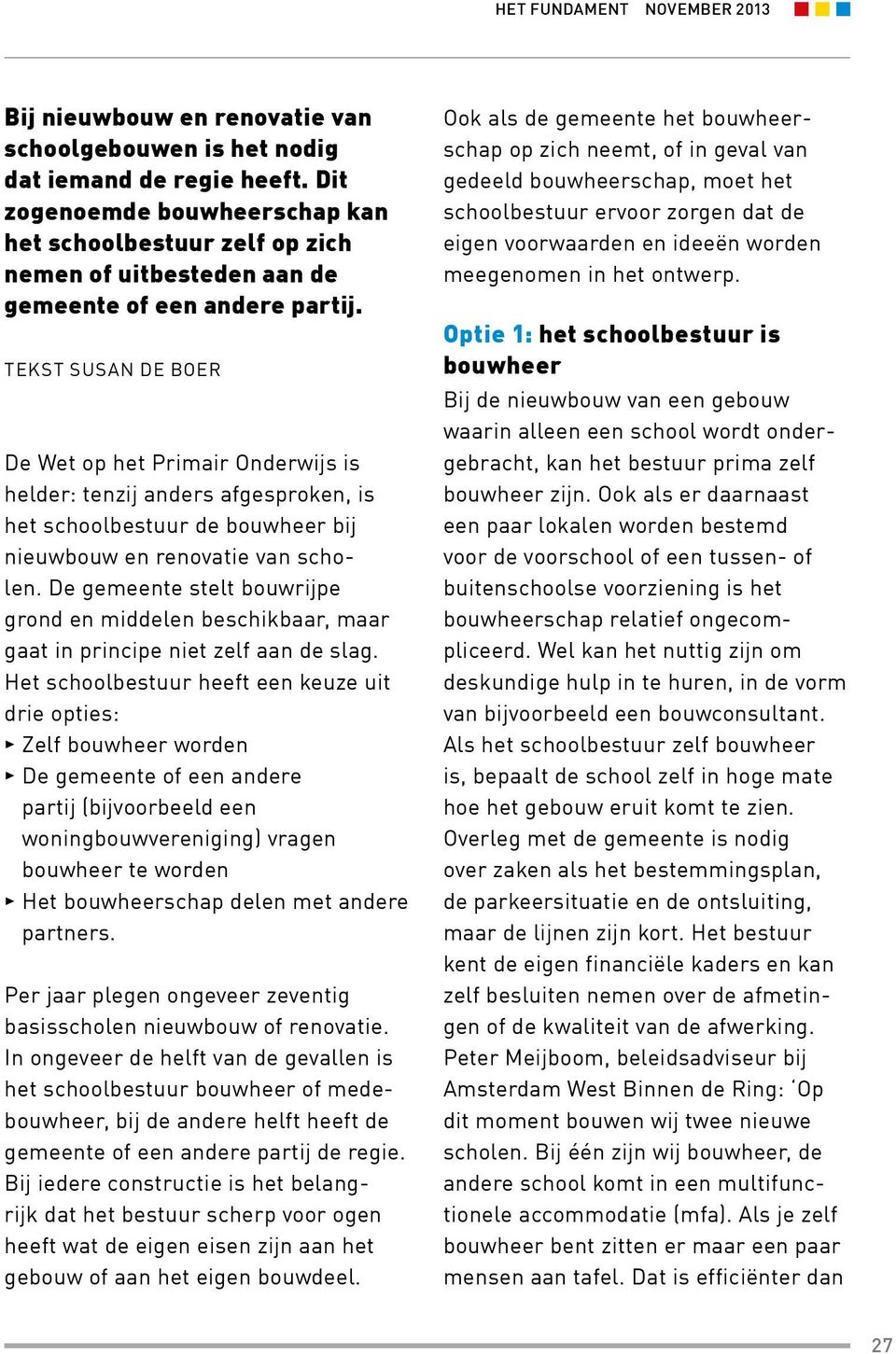 Tekst Susan de Boer De Wet op het Primair Onderwijs is helder: tenzij anders afgesproken, is het schoolbestuur de bouwheer bij nieuwbouw en renovatie van scholen.