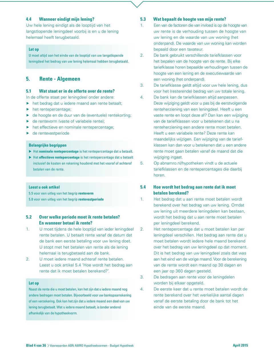 In de offerte staat per leningdeel onder andere: het bedrag dat u iedere maand aan rente betaalt; het rentepercentage; de hoogte en de duur van de (eventuele) rentekorting; de rentevorm (vaste of