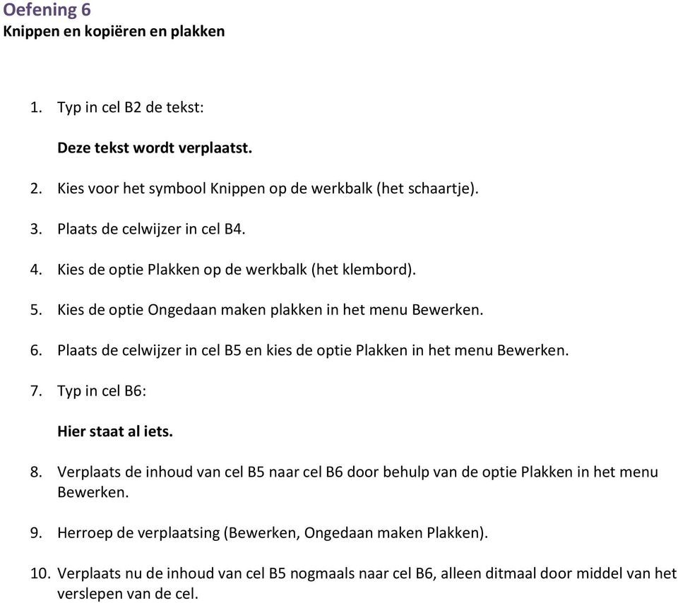 Plaats de celwijzer in cel B5 en kies de optie Plakken in het menu Bewerken. 7. Typ in cel B6: Hier staat al iets. 8.