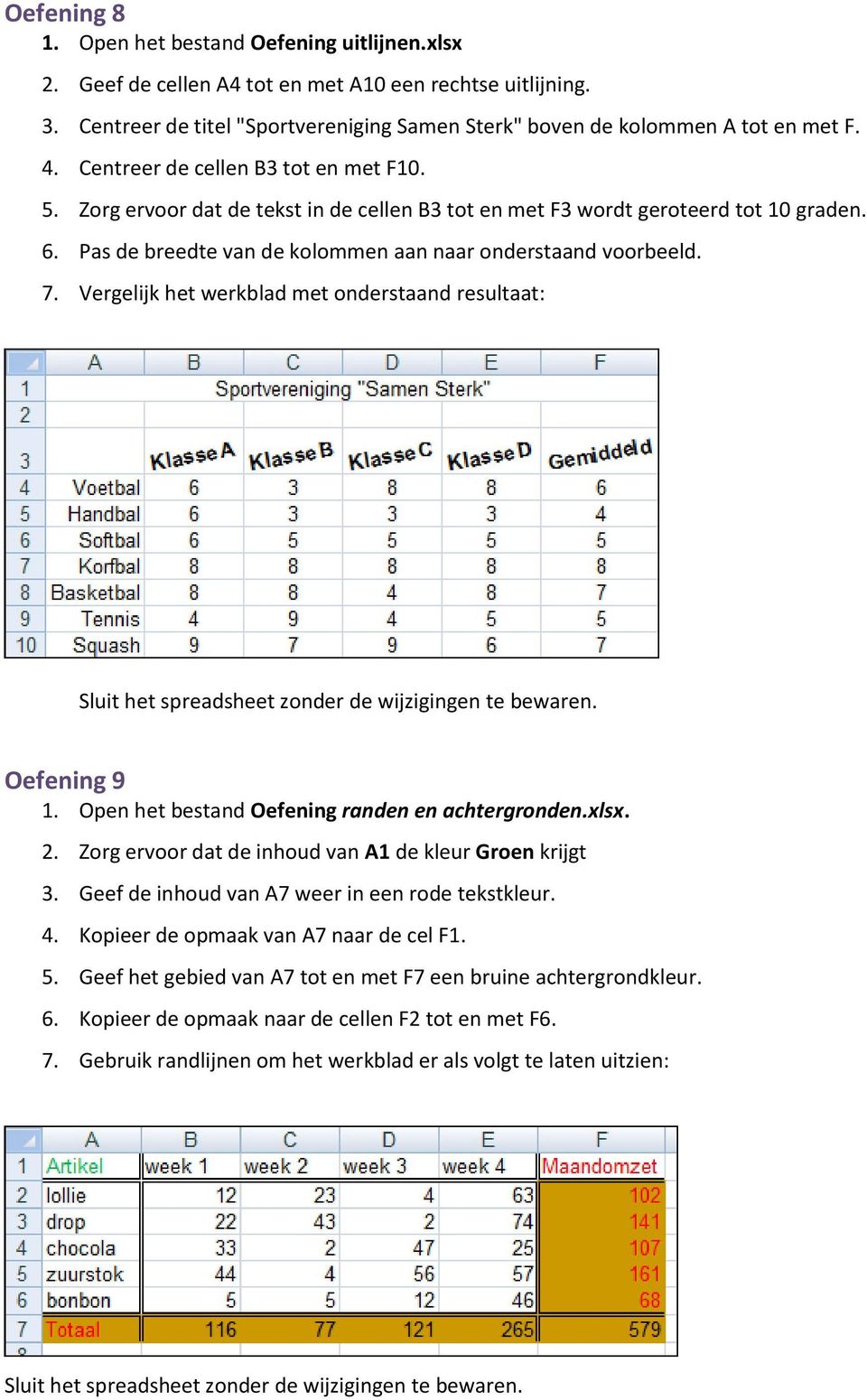 Vergelijk het werkblad met onderstaand resultaat: Sluit het spreadsheet zonder de wijzigingen te bewaren. Oefening 9 1. Open het bestand Oefening randen en achtergronden.xlsx. 2.