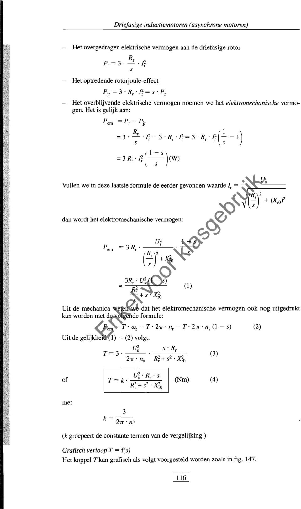 1;(1 ~s)(w) Us Vullen we in deze laatste formule de eerder gevonden waarde r = ----- dan wordt het elektromechanische vermogen: P em 3R r ~ (1 - s) = R2 _r+s ~ r S Uit de mechanica weten we dat het