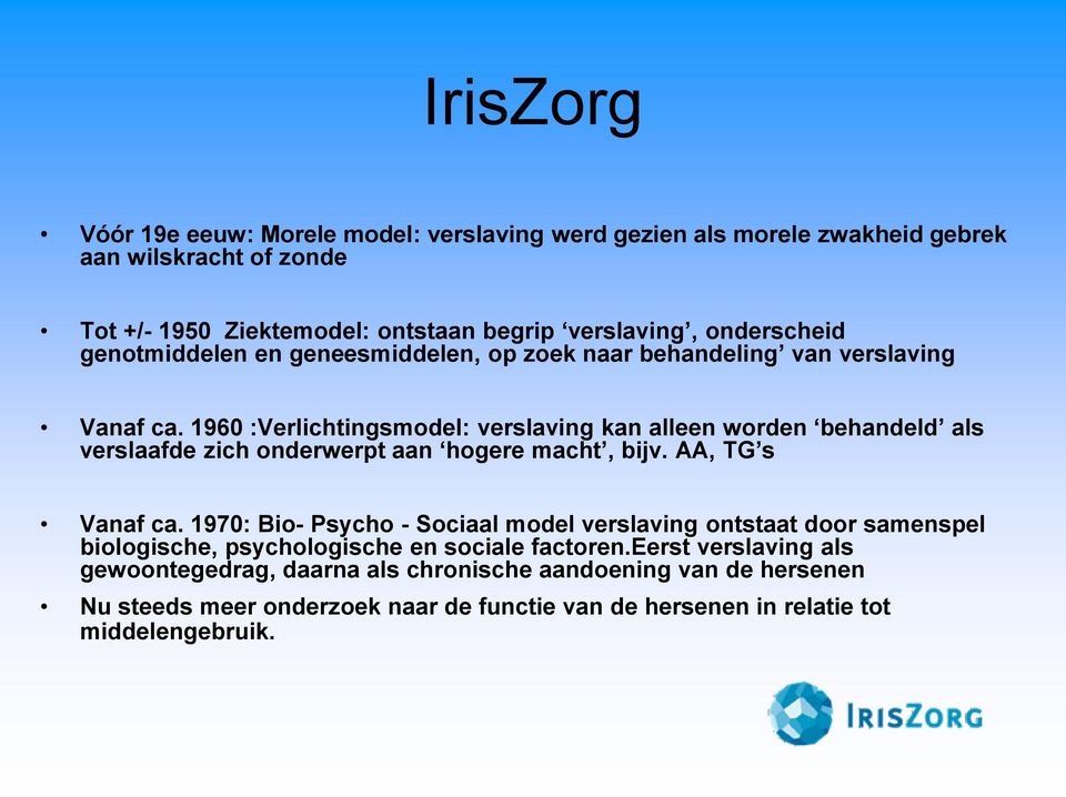 1960 :Verlichtingsmodel: verslaving kan alleen worden behandeld als verslaafde zich onderwerpt aan hogere macht, bijv. AA, TG s Vanaf ca.