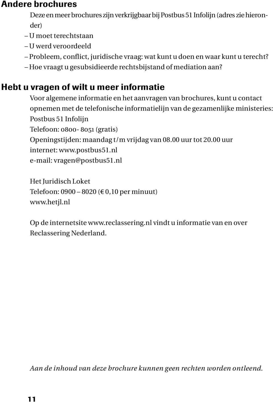 Hebt u vragen of wilt u meer informatie Voor algemene informatie en het aanvragen van brochures, kunt u contact opnemen met de telefonische informatielijn van de gezamenlijke ministeries: Postbus 51