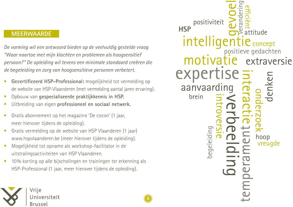 Gecertificeerd HSP-Professional: mogelijkheid tot vermelding op de website van HSP-Vlaanderen (met vermelding aantal jaren ervaring). Opbouw van gespecialiseerde praktijkkennis in HSP.