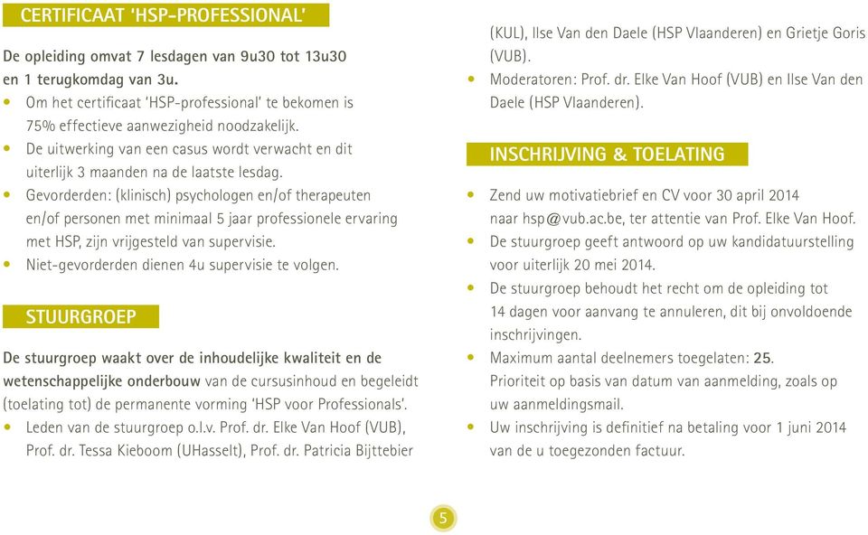 Gevorderden: (klinisch) psychologen en/of therapeuten en/of personen met minimaal 5 jaar professionele ervaring met HSP, zijn vrijgesteld van supervisie.