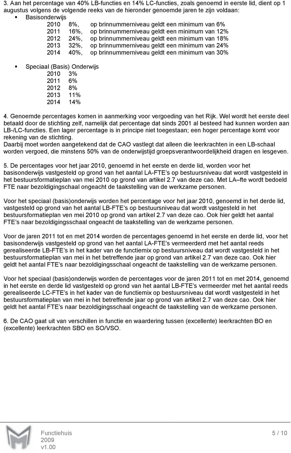 brinnummerniveau geldt een minimum van 24% 2014 40%, op brinnummerniveau geldt een minimum van 30% Speciaal (Basis) Onderwijs 2010 3% 2011 6% 2012 8% 2013 11% 2014 14% 4.