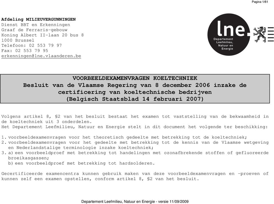 be VOORBEELDEXAMENVRAGEN KOELTECHNIEK Besluit van de Vlaamse Regering van 8 december 2006 inzake de certificering van koeltechnische bedrijven (Belgisch Staatsblad 14 februari 2007) Volgens artikel