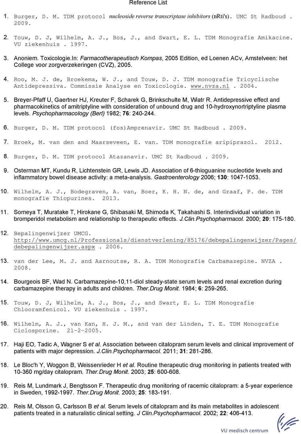 J. TDM monografie Tricyclische Antidepressiva. Commissie Analyse en Toxicologie. www.nvza.nl. 2004. 5. Breyer-Pfaff U, Gaertner HJ, Kreuter F, Scharek G, Brinkschulte M, Wiatr R.