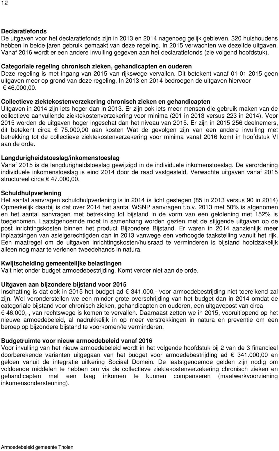 Categoriale regeling chronisch zieken, gehandicapten en ouderen Deze regeling is met ingang van 2015 van rijkswege vervallen.