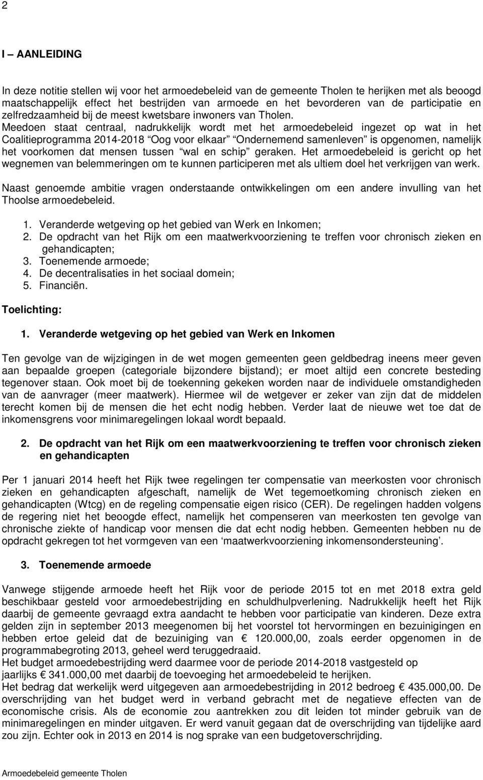 Meedoen staat centraal, nadrukkelijk wordt met het armoedebeleid ingezet op wat in het Coalitieprogramma 2014-2018 Oog voor elkaar Ondernemend samenleven is opgenomen, namelijk het voorkomen dat