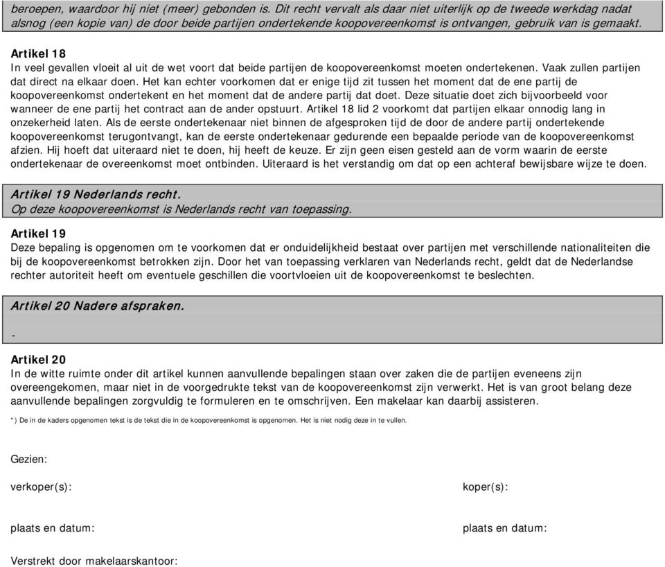 Artikel 18 In veel gevallen vloeit al uit de wet voort dat beide partijen de koopovereenkomst moeten ondertekenen. Vaak zullen partijen dat direct na elkaar doen.