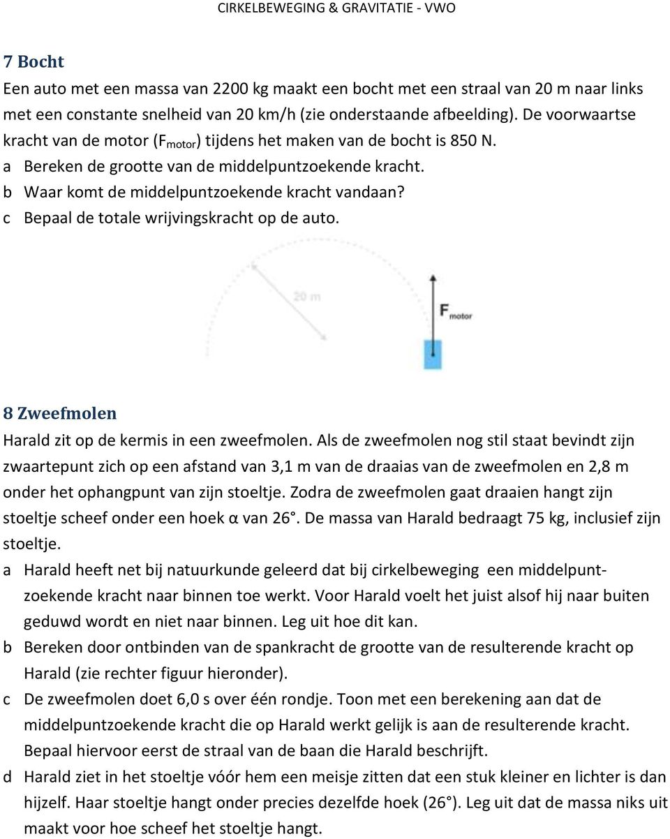 c Bepaal de totale wrijvingskracht op de auto. 8 Zweefmolen Harald zit op de kermis in een zweefmolen.