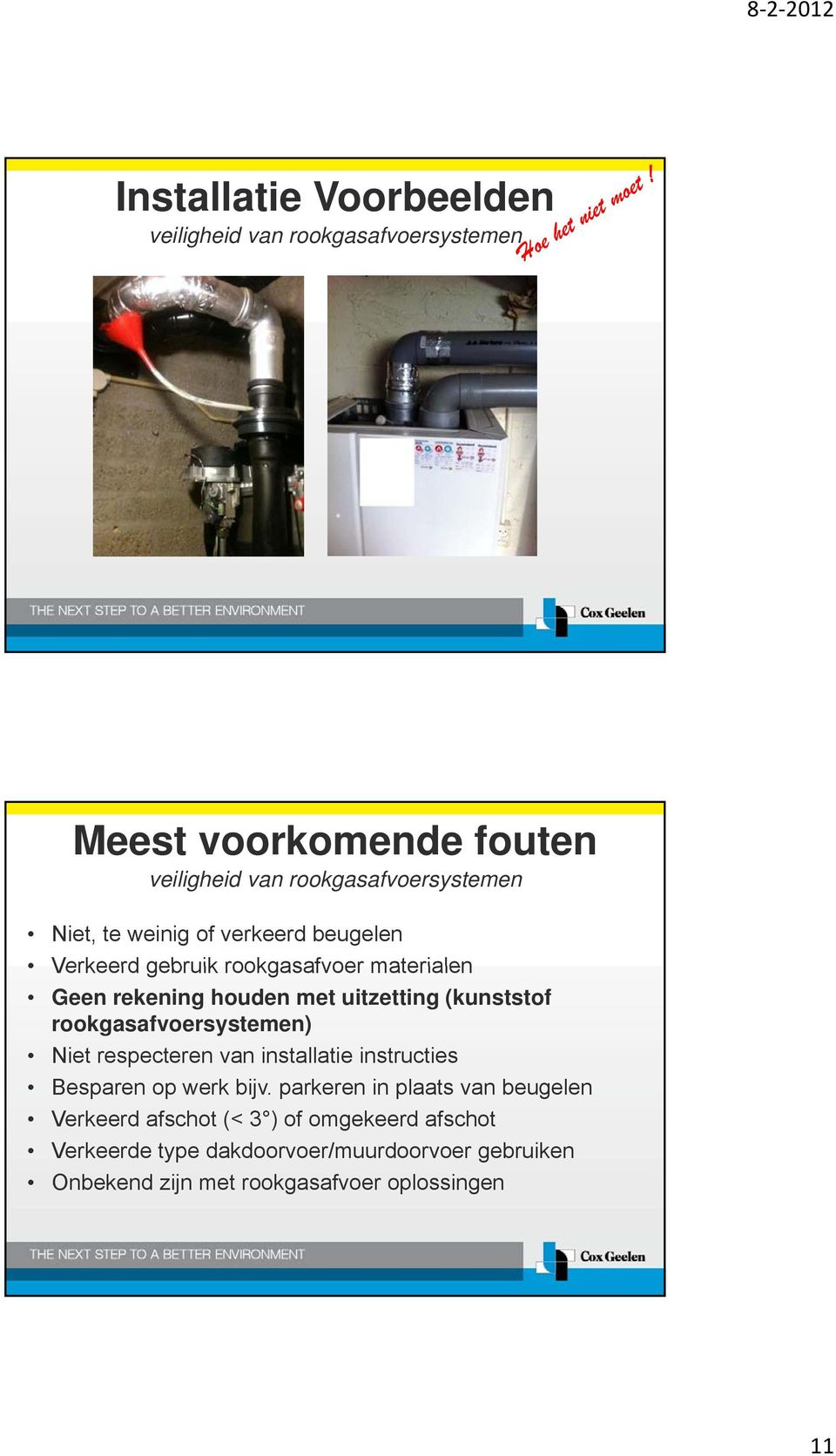 rookgasafvoersystemen) Niet respecteren van installatie instructies Besparen op werk bijv.